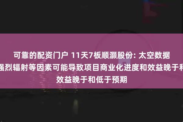 可靠的配资门户 11天7板顺灏股份: 太空数据中心面临强烈辐射等因素可能导致项目商业化进度和效益晚于和低于预期