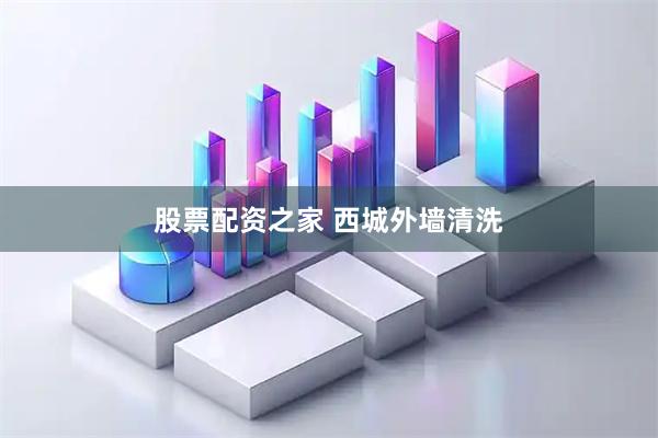 股票配资之家 西城外墙清洗