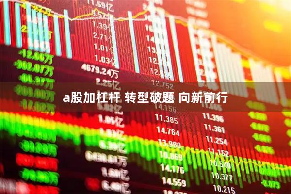 a股加杠杆 转型破题 向新前行